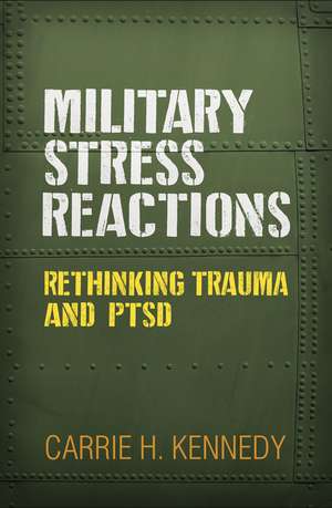 Military Stress Reactions: Rethinking Trauma and PTSD de Carrie H. Kennedy