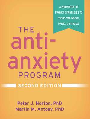 The Anti-Anxiety Program, Second Edition: A Workbook of Proven Strategies to Overcome Worry, Panic, and Phobias de Peter J. Norton