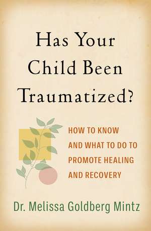 Has Your Child Been Traumatized?: How to Know and What to Do to Promote Healing and Recovery de Melissa Goldberg Mintz