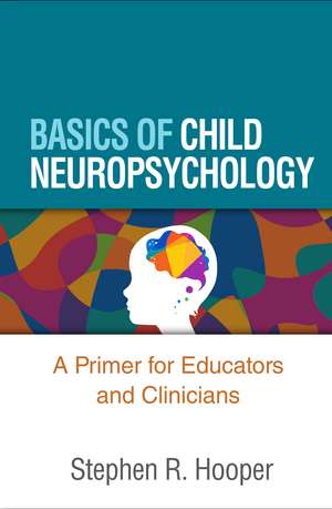 Basics of Child Neuropsychology: A Primer for Educators and Clinicians de Stephen R. Hooper