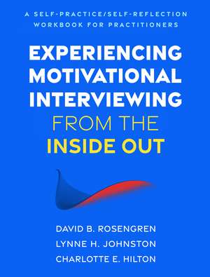 Experiencing Motivational Interviewing from the Inside Out: A Self-Practice/Self-Reflection Workbook for Practitioners de David B. Rosengren