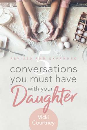 5 Conversations You Must Have with Your Daughter de Vicki Courtney