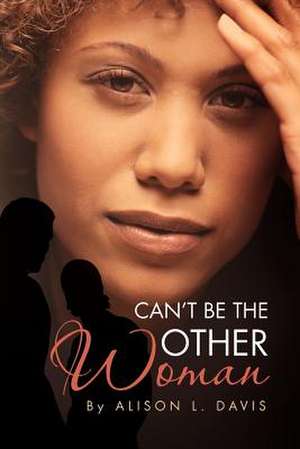 Can't Be the Other Woman de Alison L. Davis