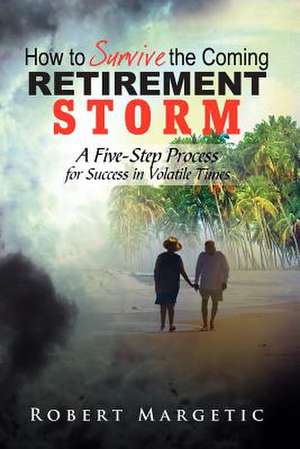 How to Survive the Coming Retirement Storm de Robert Margetic