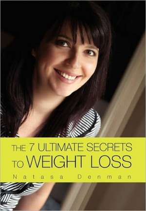 The 7 Ultimate Secrets to Weight Loss de Natasa Denman