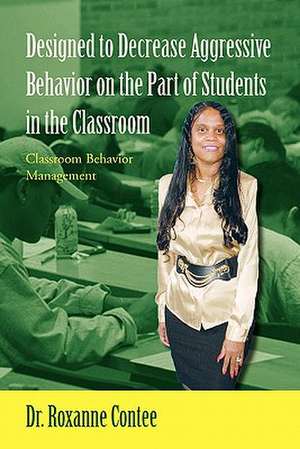 Designed to Decrease Aggressive Behavior on the Part of Students in the Classroom de Roxanne Contee