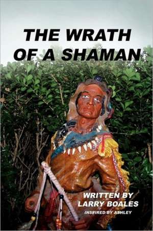 The Wrath of a Shaman de Larry Boales