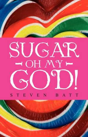 Sugar Oh My God! de Steven Batt