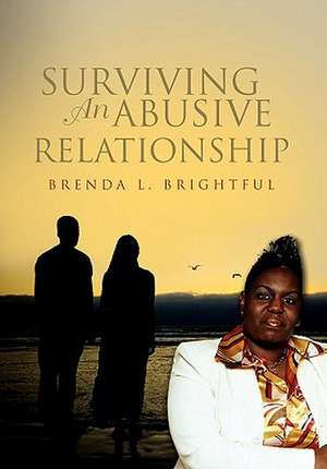 Surviving an Abusive Relationship de Brenda L. Brightful