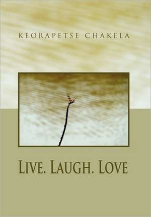 Live. Laugh. Love de Keorapetse Chakela