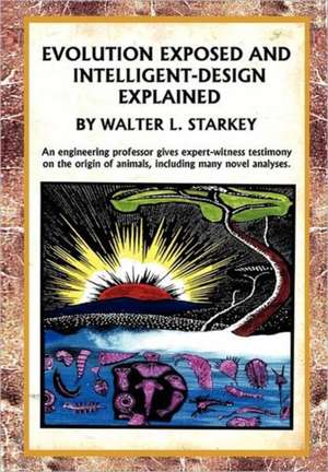 Evolution Exposed and Intelligent Designed Explained de Walter Starkey