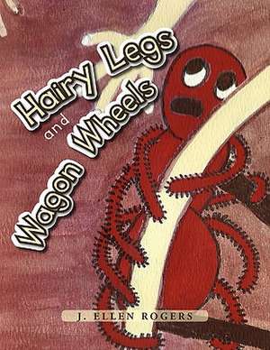 Hairy Legs and Wagon Wheels de J. Ellen Rogers