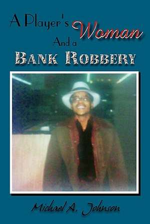 A Player's Woman and a Bank Robbery de Michael A. Johnson