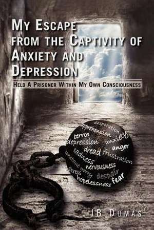 My Escape from the Captivity of Anxiety and Depression de Jb Dumas