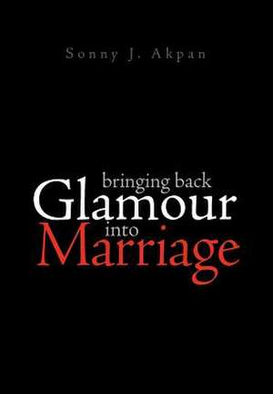 Bringing Back Glamour Into Marriage de Sonny J. Akpan