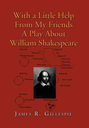 With a Little Help from My Friends a Play about William Shakespeare de James R. Gillespie