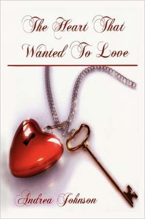 The Heart That Wanted to Love de Andrea Johnson