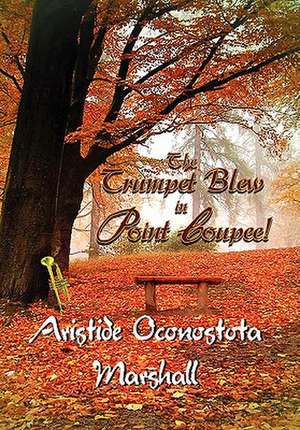 The Trumpet Blew in Point Coupee! de Aristide Oconostota Marshall