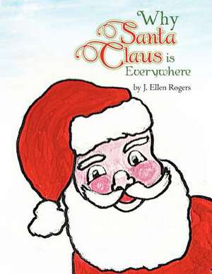 Why Santa Claus Is Everywhere de J. Ellen Rogers