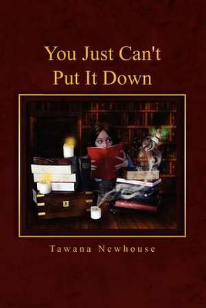 You Just Can't Put It Down de Tawana Newhouse