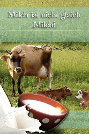 Milch Ist Nicht Gleich Milch! de Judith Mudrak