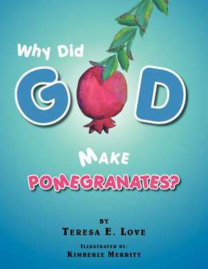 Why Did God Make Pomegranates? de Teresa E. Love