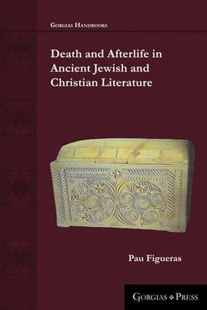 Death and Afterlife in Ancient Jewish and Christian Literature de Pau Figueras