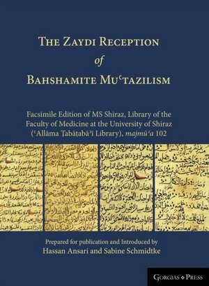 The Zaydi Reception of Bahshamite Mu¿tazilism Facsimile Edition of MS Shiraz, Library of the Faculty of Medicine at the University of Shiraz (¿All¿ma ¿ab¿¿ab¿¿¿ Library), majm¿¿a 102 de Hassan Ansari