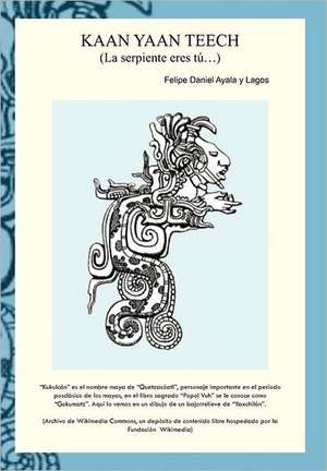 Kaan Yaan Teech (La Serpiente Eres Tu...) de Felipe Daniel Ayala Y Lagos