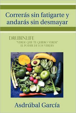 Correras Sin Fatigarte y Andaras Sin Desmayar de Asdrubal Garcia