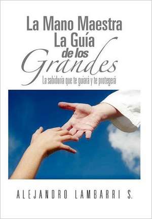 La Mano Maestra La Guia de Los Grandes de Alejandro Lambarri