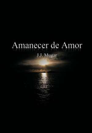 Amanecer de Amor de J J Mugar