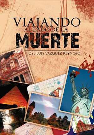 Viajando Al Lado de La Muerte de Jose Luis Vazquez Reynoso