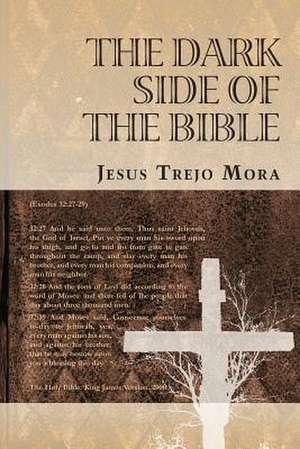 The Dark Side of the Bible de Jesus Trejo Mora