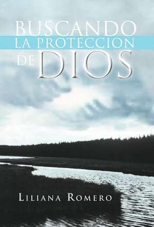 Buscando La Proteccion de Dios de Liliana Romero