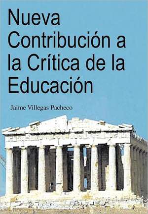 Nueva Contribucion a la Critica de La Educacion de Villegas Pacheco, Jaime