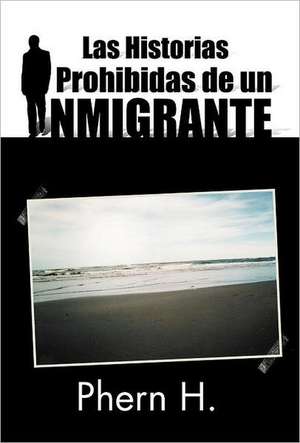 Las Historias Prohibidas de Un Inmigrante de Phern H.