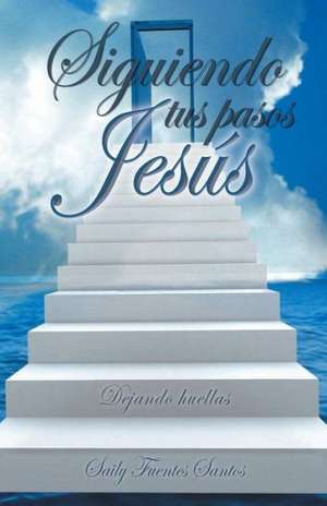 Siguiendo Tus Pasos Jesus de Saily Fuentes Santos