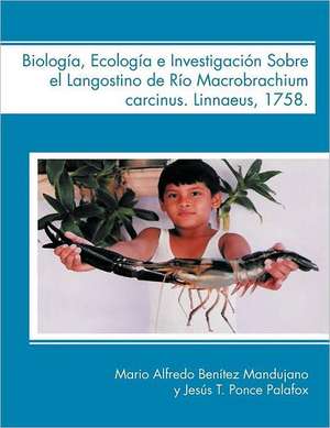 Biologia, Ecologia E Investigacion Sobre El Langostino de Rio Macrobrachium Carcinus. Linnaeus, 1758. de Mario Alfredo Ben Mandujano