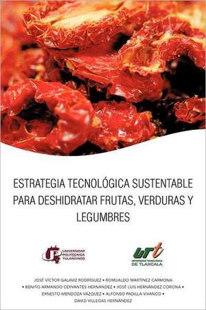 Estrategia Tecnologica Sustentable Para Deshidratar Frutas, Verduras y Legumbres de Jos V. Ctor Galaviz