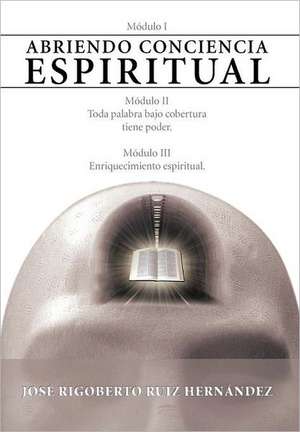 Abriendo Conciencia Espiritual de Jos Rigoberto Ruiz Hern Ndez