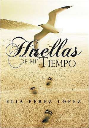 Huellas de Mi Tiempo de Elia P. L. Pez