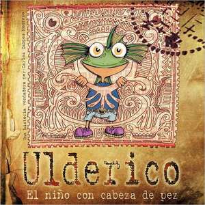 Ulderico, El Nino Con Cabeza de Pez de Carlos Campos Montero