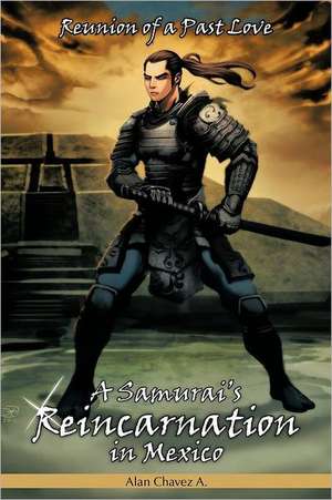 A Samurai's Reincarnation in Mexico de Alan Chavez A