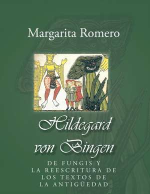 Hildegard Von Bingen: de Fungis y La Reescritura de Los Textos de La Antiguedad de Margarita Guadalupe Romero Tovar