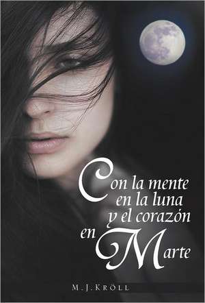 Con La Mente En La Luna y El Corazon En Marte de Mj Kr LL