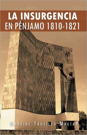 La Insurgencia En Penjamo 1810-1821 de Marcial Trujillo Mac as