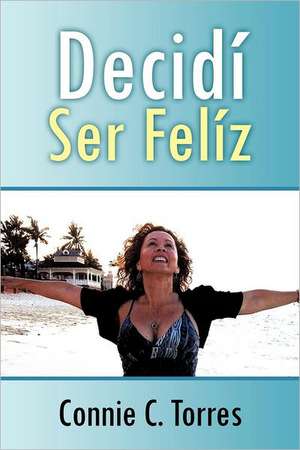 Decidi Ser Feliz de Connie C. Torres