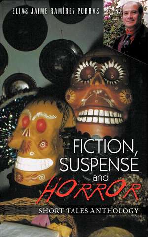 Fiction, Suspense and Horror de Elias Jaime Ram Porras