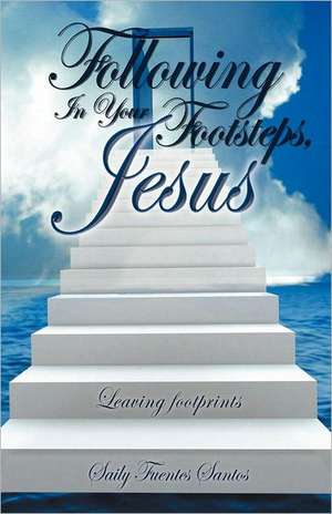 Following in Your Footsteps, Jesus. de Saily Fuentes Santos